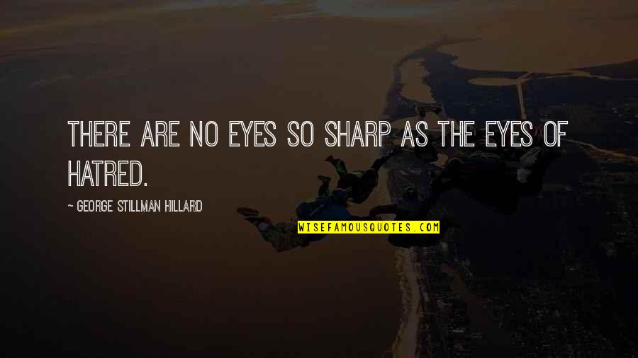 Stillman's Quotes By George Stillman Hillard: There are no eyes so sharp as the Stillman's Quotes By George Stillman Hillard: There are no eyes so sharp as the