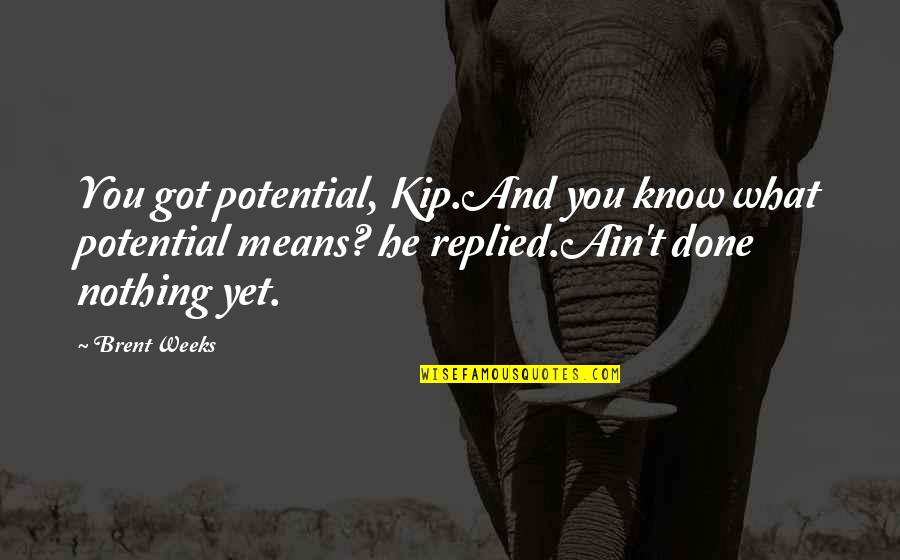 Stillmatic Rapper Quotes By Brent Weeks: You got potential, Kip.And you know what potential Stillmatic Rapper Quotes By Brent Weeks: You got potential, Kip.And you know what potential
