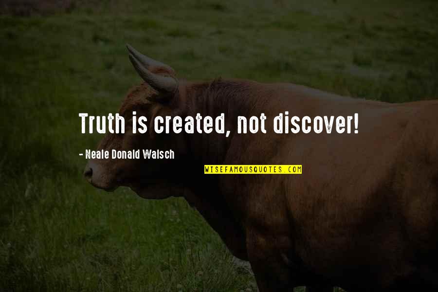 Stillnes Quotes By Neale Donald Walsch: Truth is created, not discover!