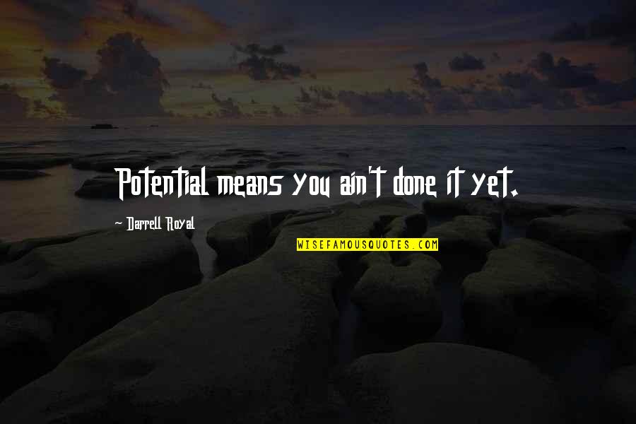 Stillness And Action Quotes By Darrell Royal: Potential means you ain't done it yet.