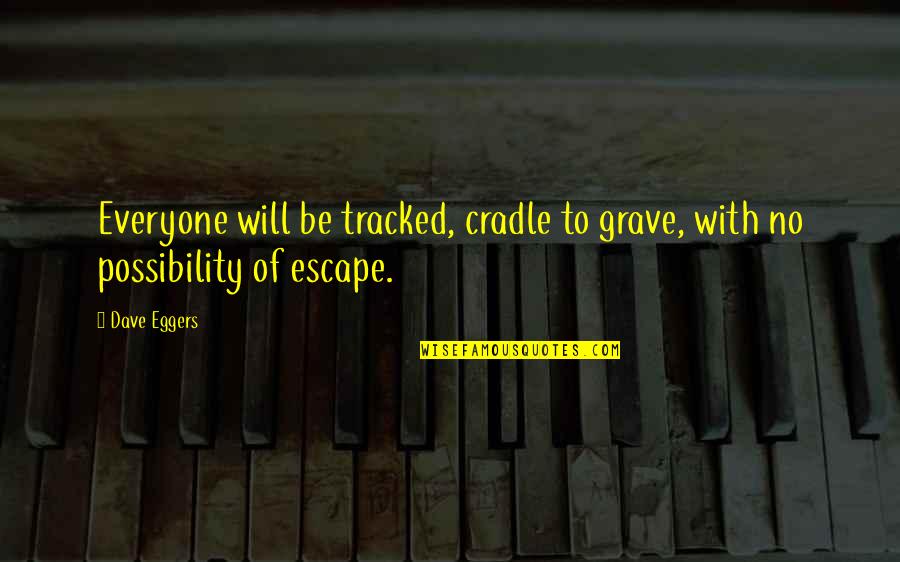 Stillness And Action Quotes By Dave Eggers: Everyone will be tracked, cradle to grave, with