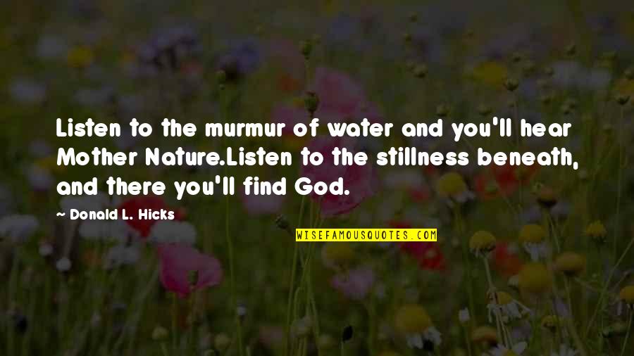 Stillness And God Quotes By Donald L. Hicks: Listen to the murmur of water and you'll