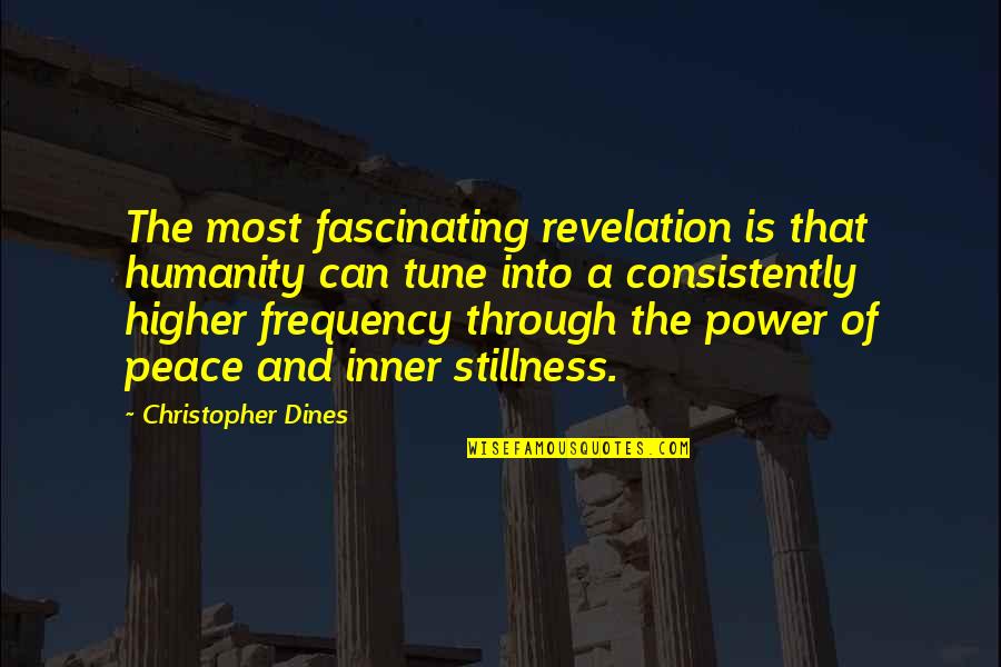Stillness And Peace Quotes By Christopher Dines: The most fascinating revelation is that humanity can Stillness And Peace Quotes By Christopher Dines: The most fascinating revelation is that humanity can