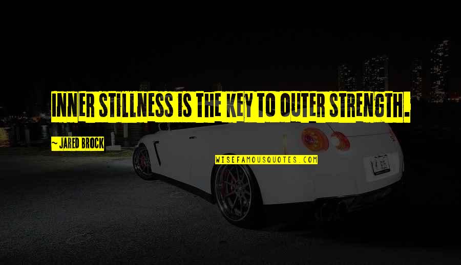 Stillness And Peace Quotes By Jared Brock: Inner stillness is the key to outer strength.