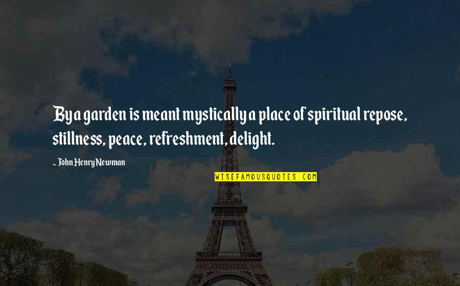 Stillness And Peace Quotes By John Henry Newman: By a garden is meant mystically a place Stillness And Peace Quotes By John Henry Newman: By a garden is meant mystically a place