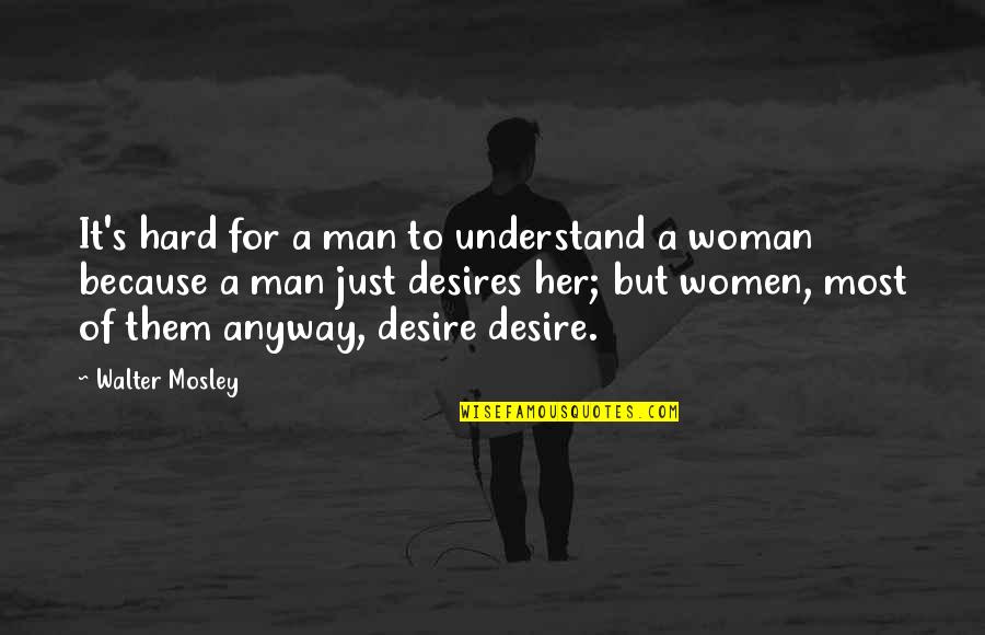 Stillness And Peace Quotes By Walter Mosley: It's hard for a man to understand a Stillness And Peace Quotes By Walter Mosley: It's hard for a man to understand a