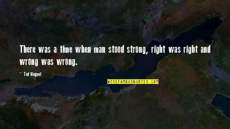 Stillness And Water Quotes By Ted Nugent: There was a time when man stood strong,