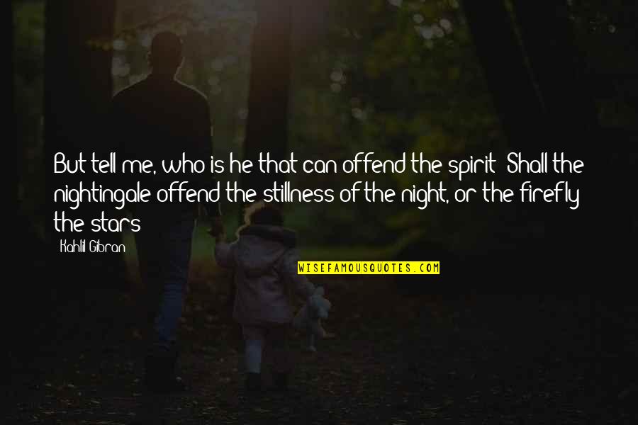 Stillness Of Night Quotes By Kahlil Gibran: But tell me, who is he that can