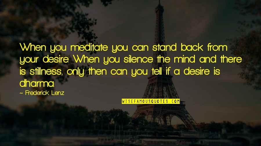 Stillness Of The Mind Quotes By Frederick Lenz: When you meditate you can stand back from