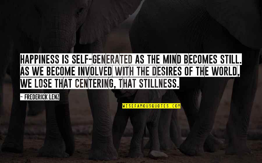 Stillness Of The Mind Quotes By Frederick Lenz: Happiness is self-generated as the mind becomes still.