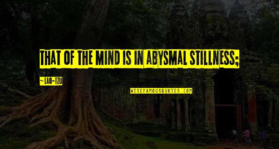 Stillness Of The Mind Quotes By Lao-Tzu: that of the mind is in abysmal stillness;