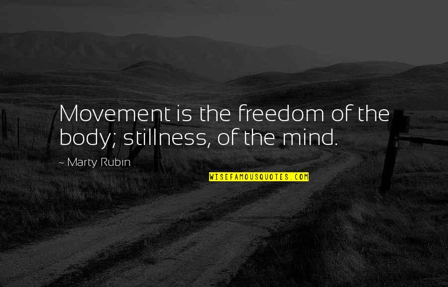 Stillness Of The Mind Quotes By Marty Rubin: Movement is the freedom of the body; stillness,