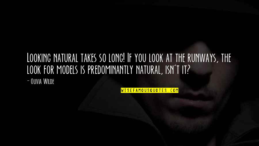 Stillness Speaks Quotes By Olivia Wilde: Looking natural takes so long! If you look Stillness Speaks Quotes By Olivia Wilde: Looking natural takes so long! If you look