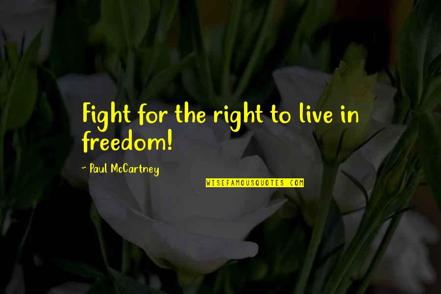 Stillnessand Quotes By Paul McCartney: Fight for the right to live in freedom! Stillnessand Quotes By Paul McCartney: Fight for the right to live in freedom!