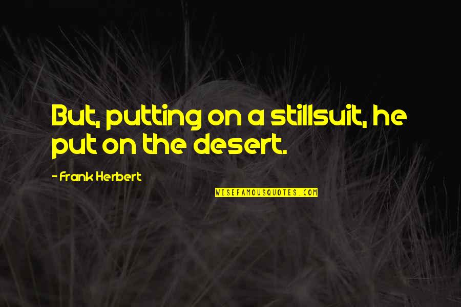 Stillsuit Quotes By Frank Herbert: But, putting on a stillsuit, he put on