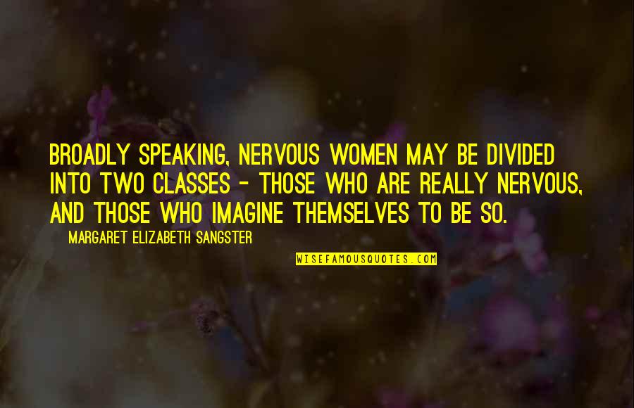 Stillsuits Quotes By Margaret Elizabeth Sangster: Broadly speaking, nervous women may be divided into Stillsuits Quotes By Margaret Elizabeth Sangster: Broadly speaking, nervous women may be divided into