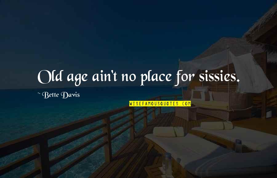 Stillwagon Boulder Quotes By Bette Davis: Old age ain't no place for sissies.