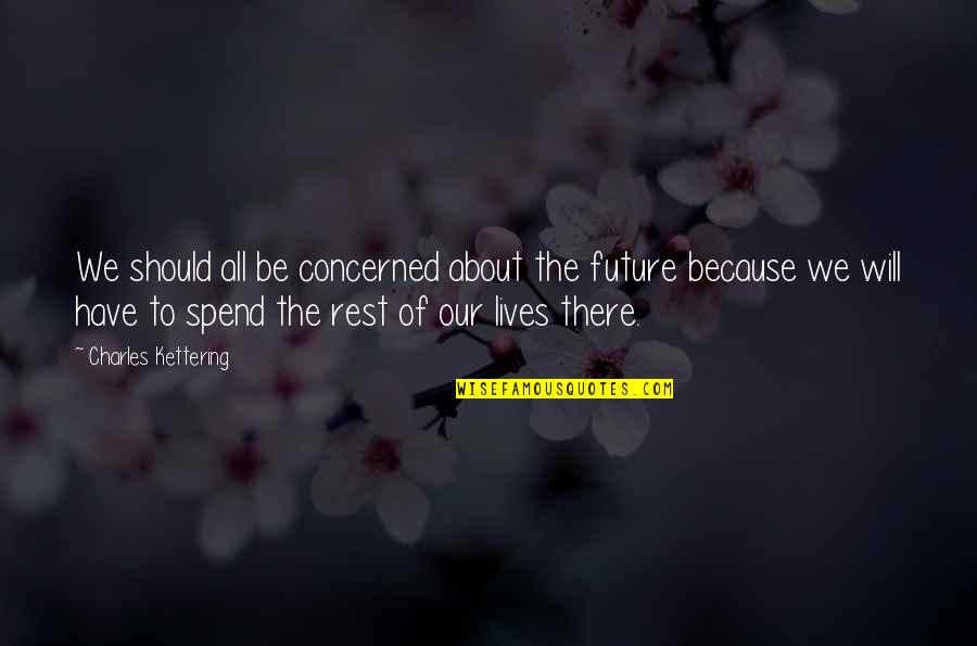 Stillway Stack Quotes By Charles Kettering: We should all be concerned about the future Stillway Stack Quotes By Charles Kettering: We should all be concerned about the future