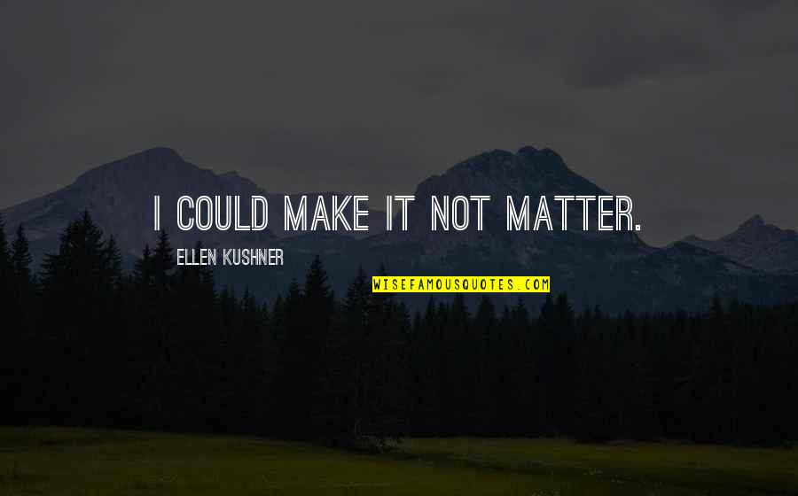 Stillwell Angel Quotes By Ellen Kushner: I could make it not matter.