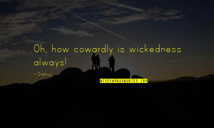Stillwell Angel Quotes By Statius: Oh, how cowardly is wickedness always!