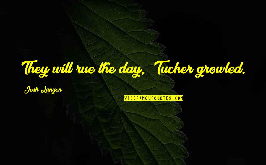 Stilness Quotes By Josh Lanyon: They will rue the day," Tucker growled. Stilness Quotes By Josh Lanyon: They will rue the day," Tucker growled.