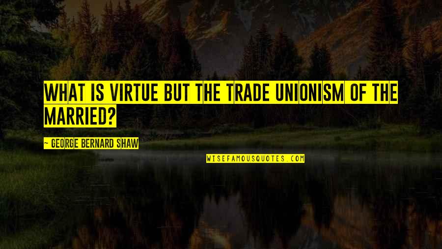 Stilo Magolide Quotes By George Bernard Shaw: What is virtue but the Trade Unionism of