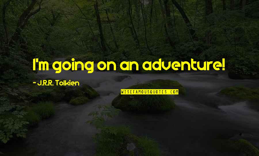 Stiloul Inventat Quotes By J.R.R. Tolkien: I'm going on an adventure! Stiloul Inventat Quotes By J.R.R. Tolkien: I'm going on an adventure!