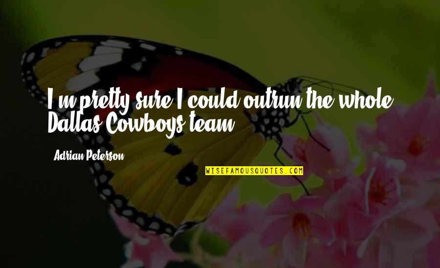 Stilted Houses Quotes By Adrian Peterson: I'm pretty sure I could outrun the whole