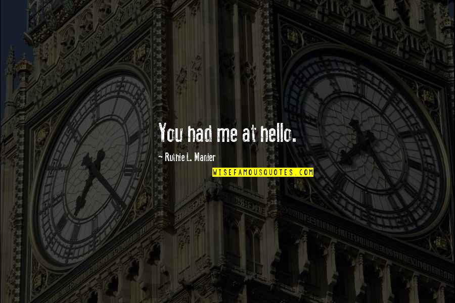 Stilted Language Quotes By Ruthie L. Manier: You had me at hello. Stilted Language Quotes By Ruthie L. Manier: You had me at hello.