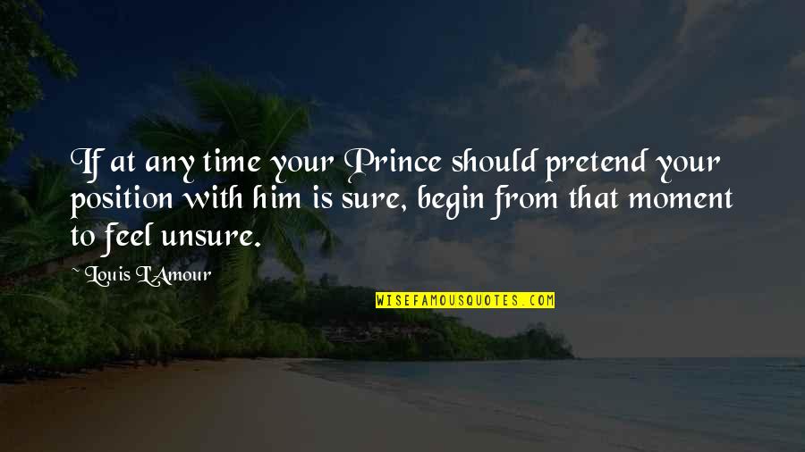 Stiltlike Quotes By Louis L'Amour: If at any time your Prince should pretend