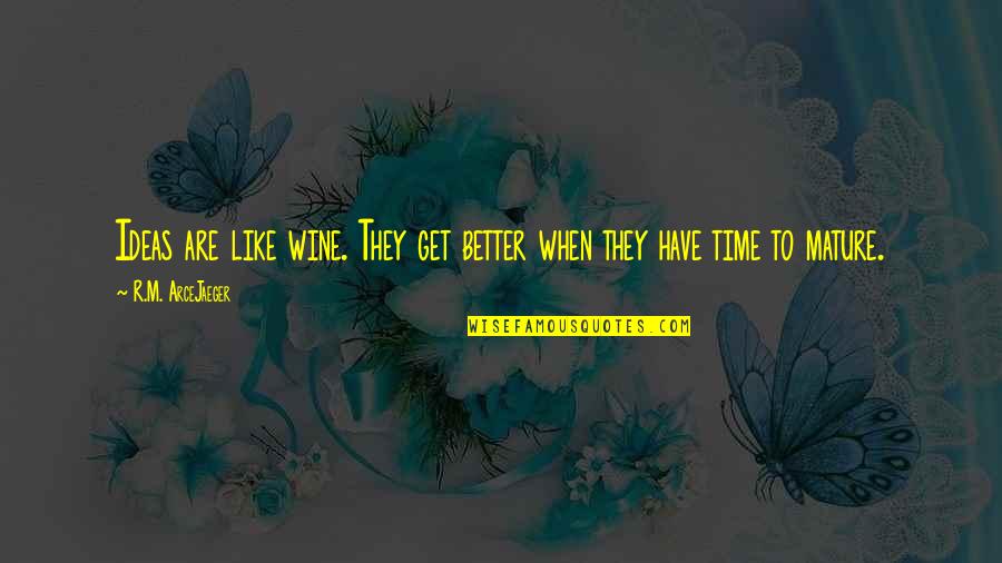 Stiltner Quotes By R.M. ArceJaeger: Ideas are like wine. They get better when Stiltner Quotes By R.M. ArceJaeger: Ideas are like wine. They get better when