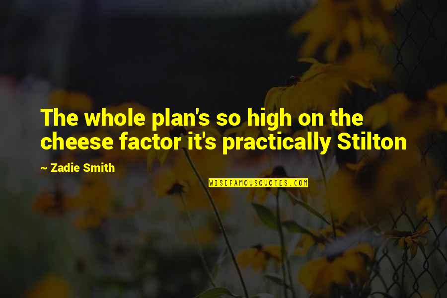 Stilton Cheese Quotes By Zadie Smith: The whole plan's so high on the cheese