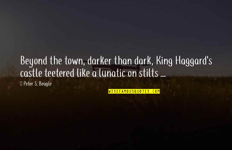 Stilts Quotes By Peter S. Beagle: Beyond the town, darker than dark, King Haggard's