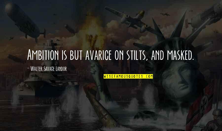 Stilts Quotes By Walter Savage Landor: Ambition is but avarice on stilts, and masked.