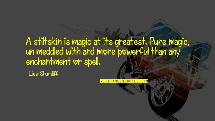 Stiltskin Quotes By Liesl Shurtliff: A stiltskin is magic at its greatest. Pure Stiltskin Quotes By Liesl Shurtliff: A stiltskin is magic at its greatest. Pure