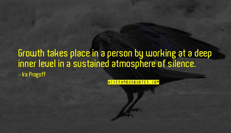 Stiltwalker Quotes By Ira Progoff: Growth takes place in a person by working Stiltwalker Quotes By Ira Progoff: Growth takes place in a person by working