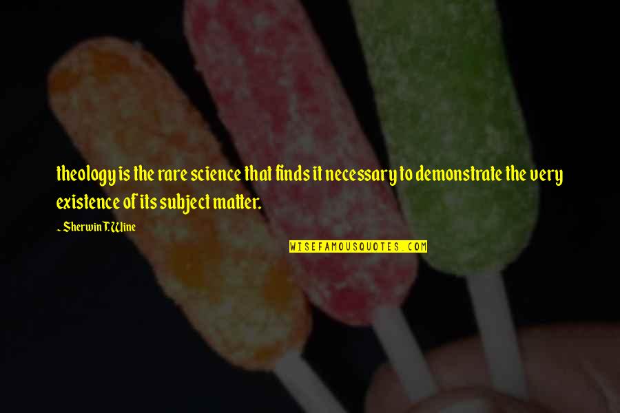 Stiltwalker Quotes By Sherwin T. Wine: theology is the rare science that finds it Stiltwalker Quotes By Sherwin T. Wine: theology is the rare science that finds it