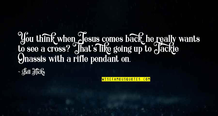 Stimate Domn Quotes By Bill Hicks: You think when Jesus comes back, he really Stimate Domn Quotes By Bill Hicks: You think when Jesus comes back, he really