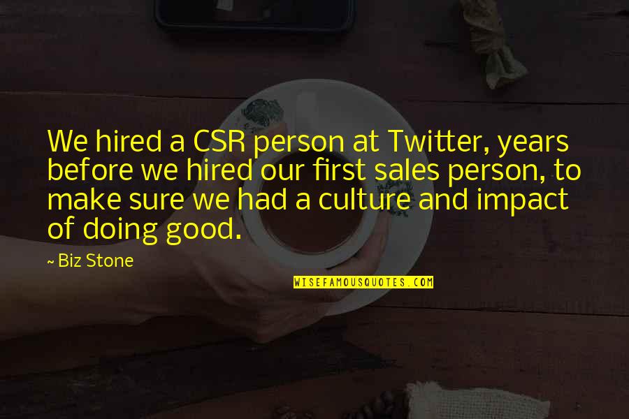 Stimate Domn Quotes By Biz Stone: We hired a CSR person at Twitter, years