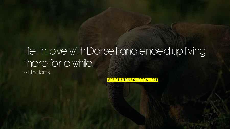 Stimate Domn Quotes By Julie Harris: I fell in love with Dorset and ended
