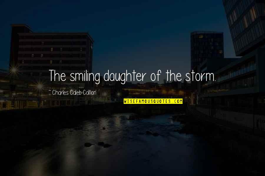 Stimate Nasal Quotes By Charles Caleb Colton: The smiling daughter of the storm. Stimate Nasal Quotes By Charles Caleb Colton: The smiling daughter of the storm.