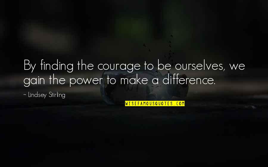Stimela Lyrics Quotes By Lindsey Stirling: By finding the courage to be ourselves, we
