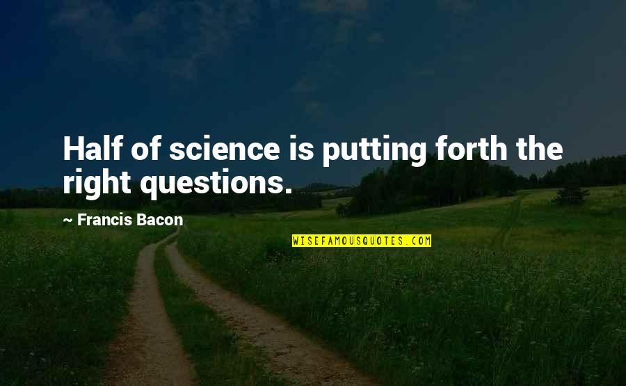 Stimmells Florists Quotes By Francis Bacon: Half of science is putting forth the right Stimmells Florists Quotes By Francis Bacon: Half of science is putting forth the right