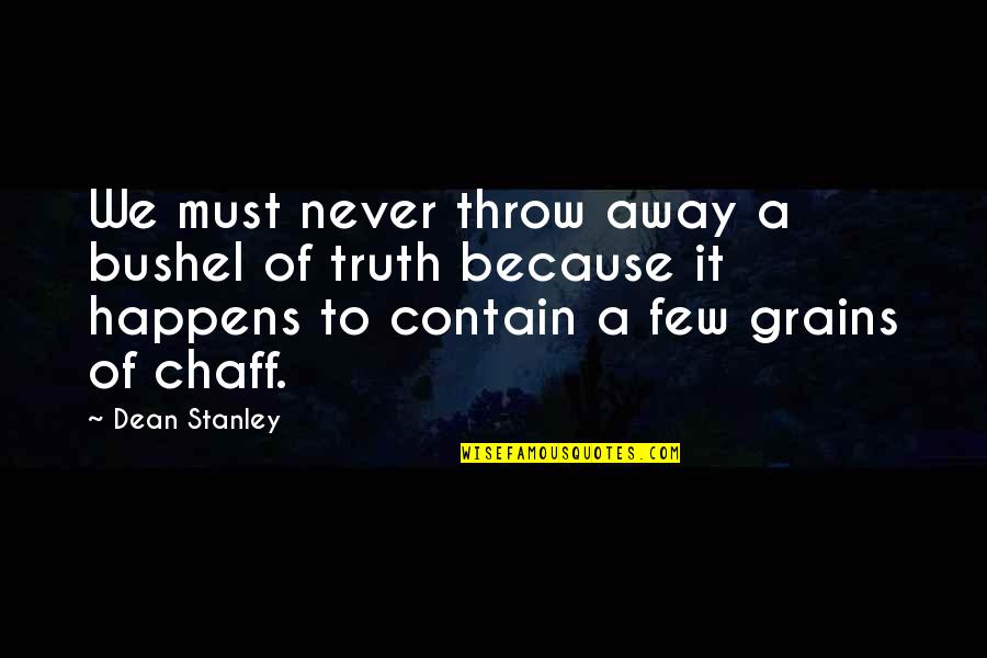 Stimmells Quotes By Dean Stanley: We must never throw away a bushel of