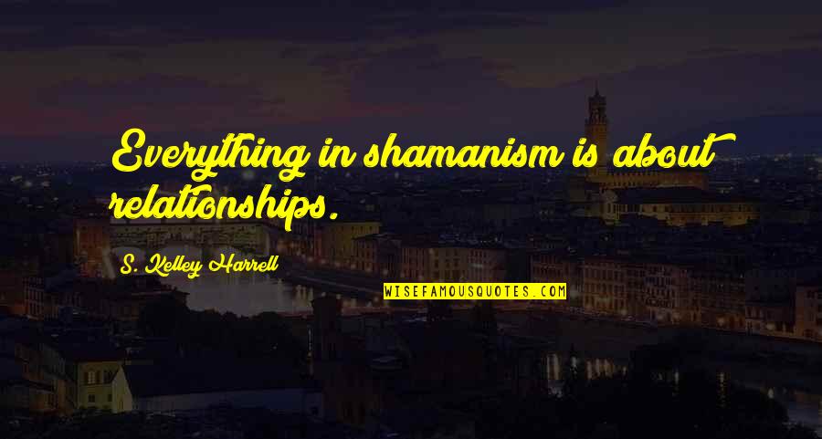 Stimmells Quotes By S. Kelley Harrell: Everything in shamanism is about relationships.