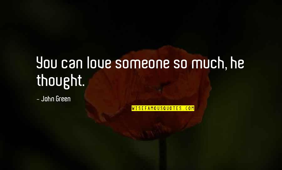 Stimmer X Quotes By John Green: You can love someone so much, he thought.