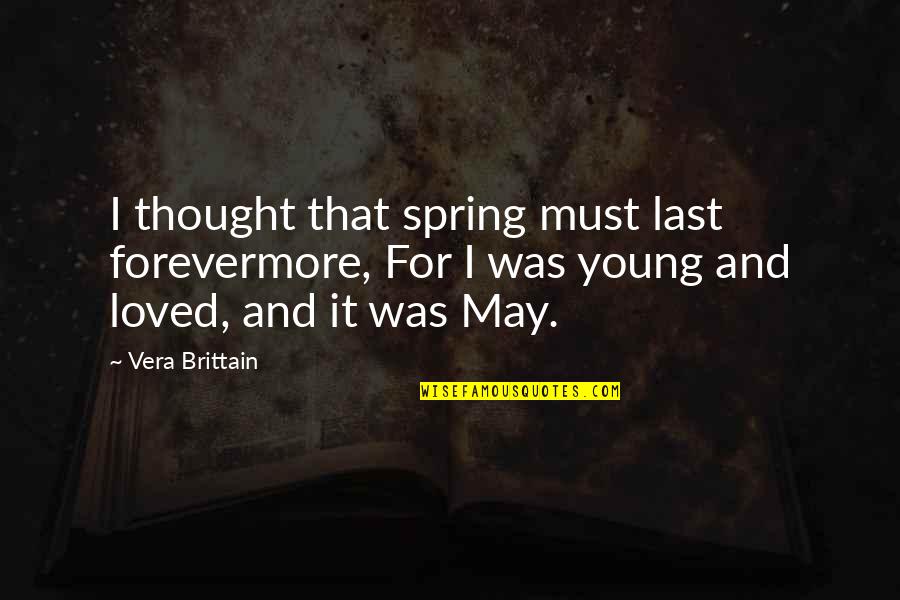 Stimmer X Quotes By Vera Brittain: I thought that spring must last forevermore, For