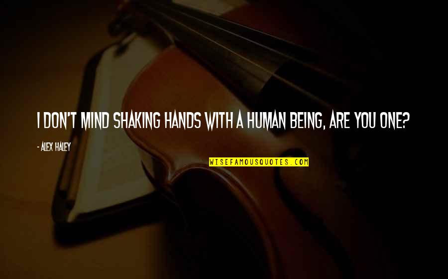 Stimmt Quotes By Alex Haley: I don't mind shaking hands with a human
