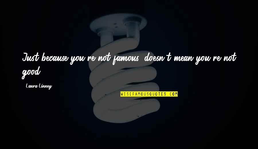 Stimmung In English Quotes By Laura Linney: Just because you're not famous, doesn't mean you're