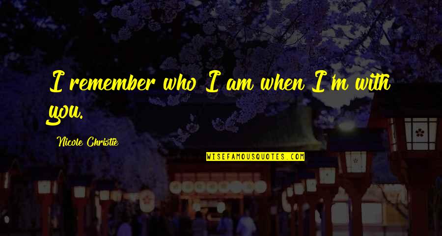 Stimmungsschwankungen Quotes By Nicole Christie: I remember who I am when I'm with